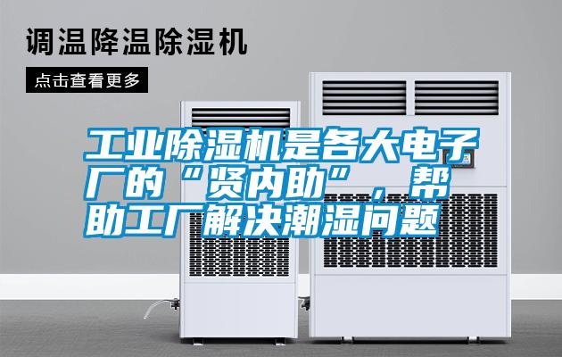 工業(yè)除濕機是各大電子廠的“賢內(nèi)助”，幫助工廠解決潮濕問題