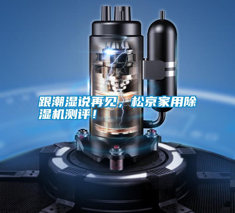跟潮濕說再見，松京家用除濕機(jī)測(cè)評(píng)！