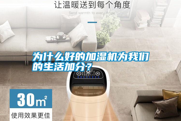 為什么好的加濕機為我們的生活加分?