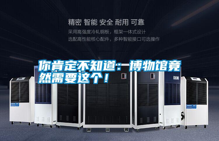 你肯定不知道：博物館竟然需要這個！