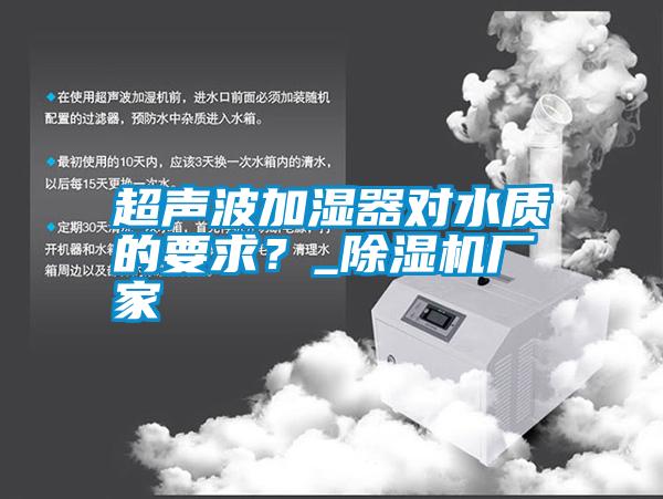 超聲波加濕器對水質的要求？_除濕機廠家