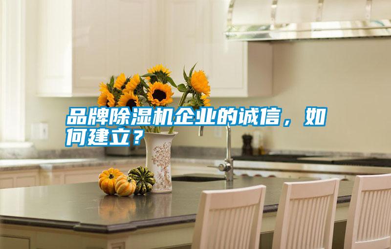 品牌除濕機企業的誠信，如何建立？