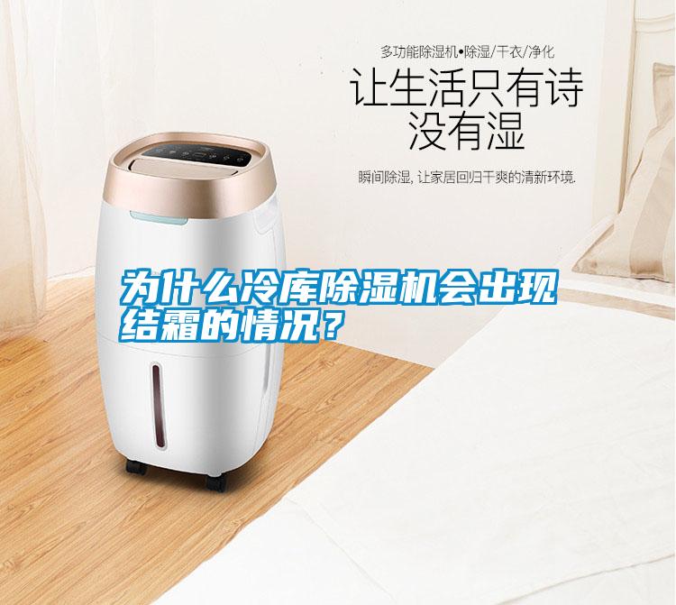 為什么冷庫除濕機會出現結霜的情況？