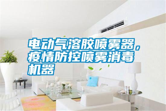 電動氣溶膠噴霧器,疫情防控噴霧消毒機器