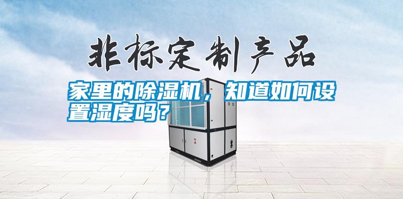 家里的除濕機，知道如何設置濕度嗎？