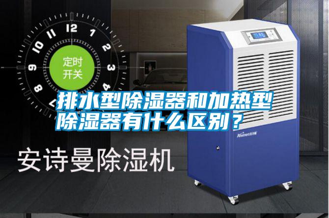 排水型除濕器和加熱型除濕器有什么區(qū)別？