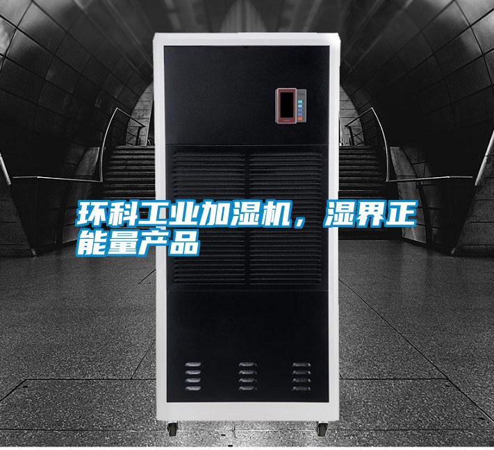 環(huán)科工業(yè)加濕機，濕界正能量產(chǎn)品
