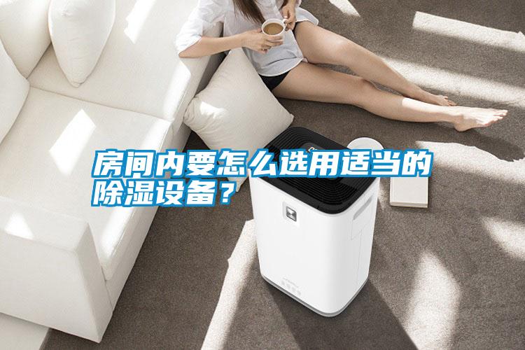 房間內(nèi)要怎么選用適當(dāng)?shù)某凉裨O(shè)備?