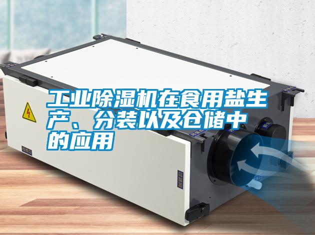 工業(yè)除濕機在食用鹽生產(chǎn)、分裝以及倉儲中的應(yīng)用