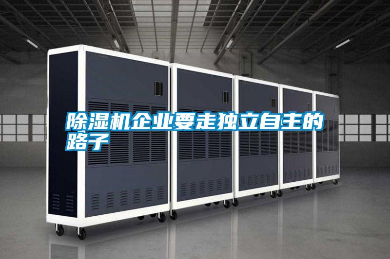 除濕機(jī)企業(yè)要走獨立自主的路子