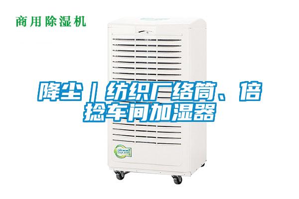 降塵|紡織廠絡筒、倍捻車間加濕器