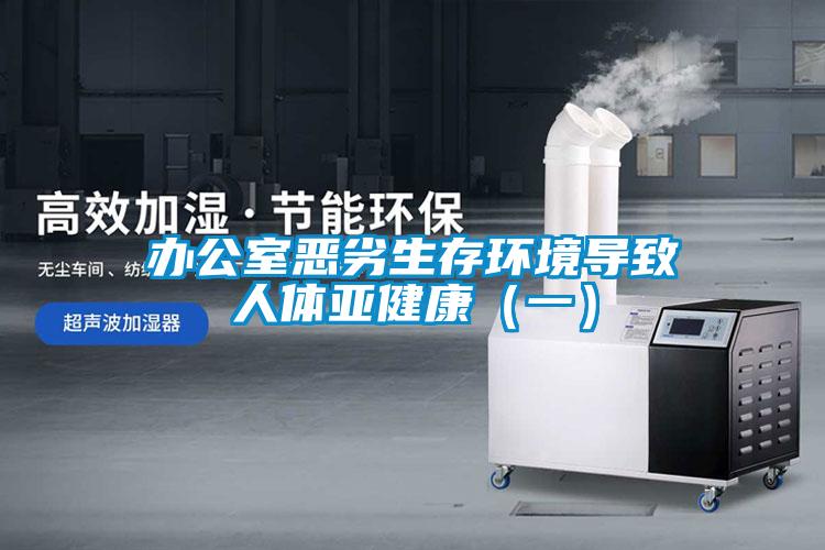 辦公室惡劣生存環(huán)境導致人體亞健康(一)