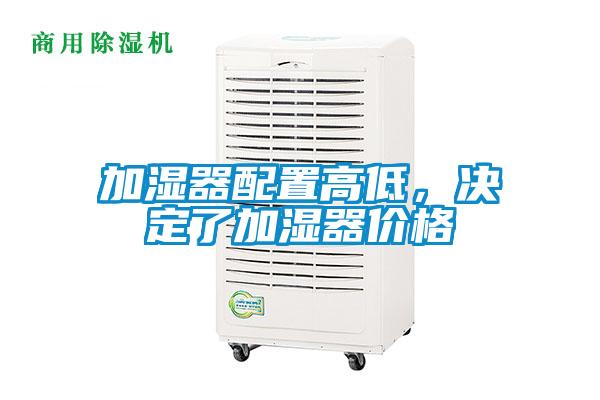 加濕器配置高低，決定了加濕器價(jià)格