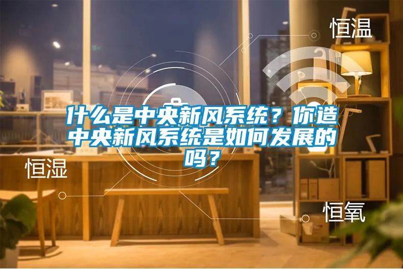 什么是中央新風(fēng)系統(tǒng)？你造中央新風(fēng)系統(tǒng)是如何發(fā)展的嗎？