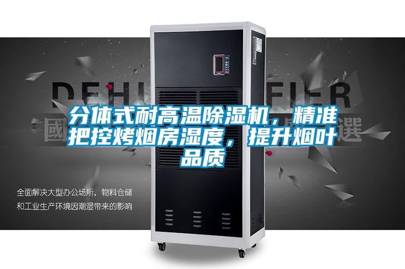分體式耐高溫除濕機，精準把控烤煙房濕度，提升煙葉品質