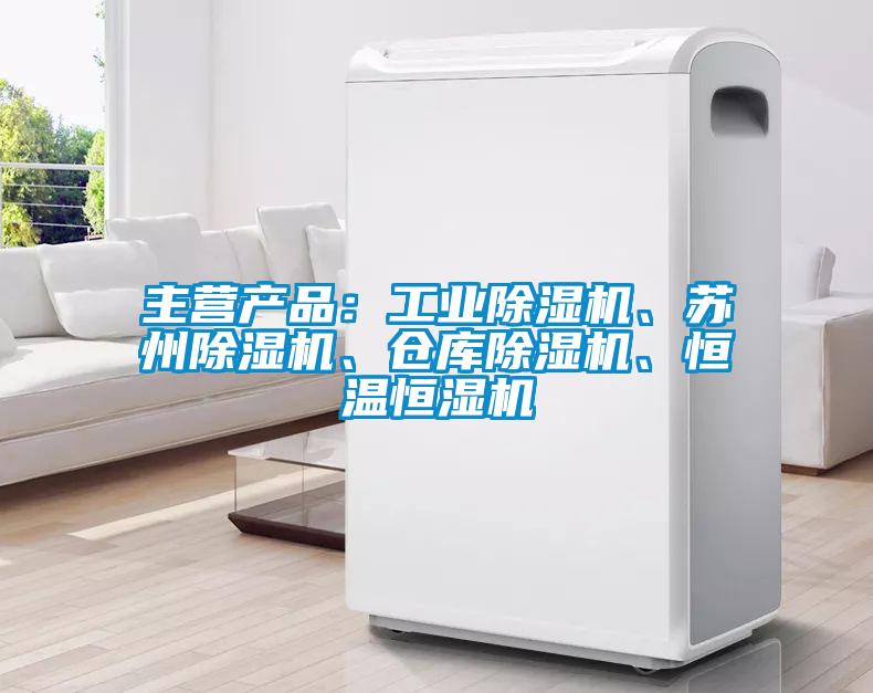 主營產(chǎn)品：工業(yè)除濕機、蘇州除濕機、倉庫除濕機、恒溫恒濕機