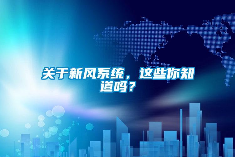 關(guān)于新風(fēng)系統(tǒng)，這些你知道嗎？