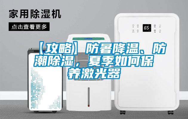 【攻略】防暑降溫、防潮除濕，夏季如何保養(yǎng)激光器