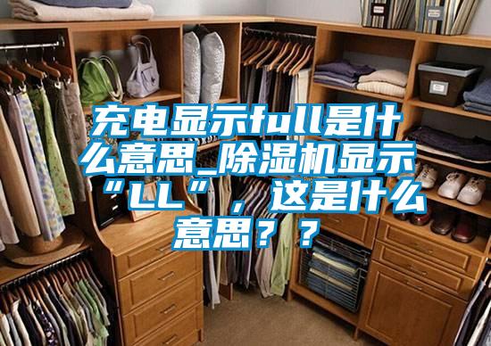 充電顯示full是什么意思_除濕機顯示“LL”,這是什么意思??