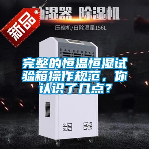 完整的恒溫恒濕試驗(yàn)箱操作規(guī)范，你認(rèn)識(shí)了幾點(diǎn)？