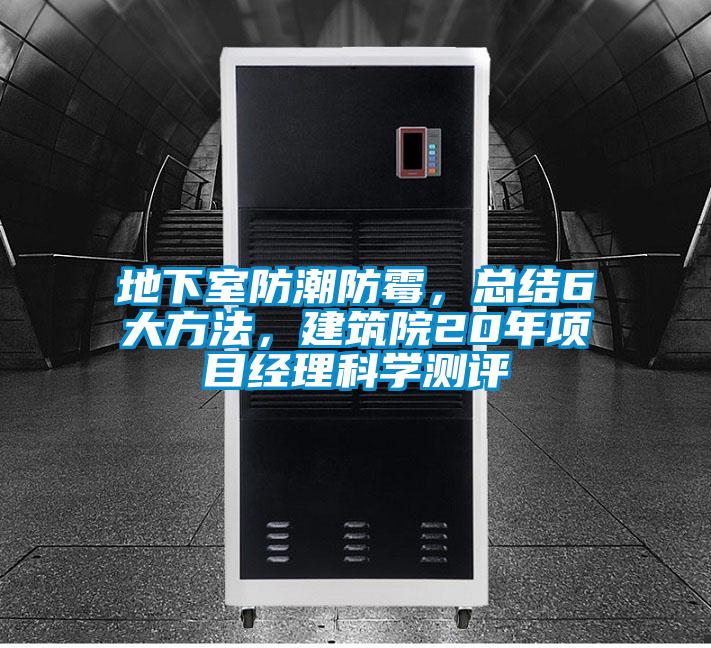 地下室防潮防霉，總結(jié)6大方法，建筑院20年項(xiàng)目經(jīng)理科學(xué)測(cè)評(píng)
