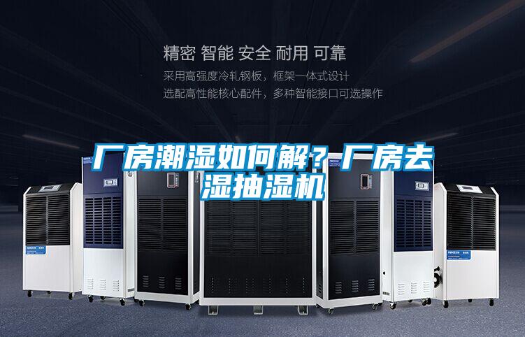 廠房潮濕如何解?廠房去濕抽濕機