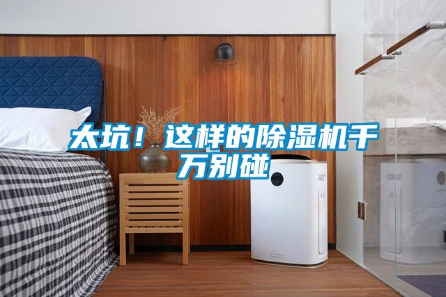 太坑！這樣的除濕機千萬別碰