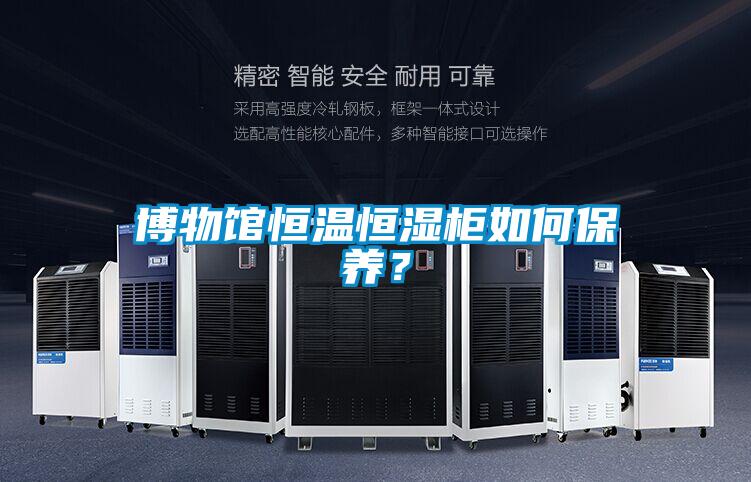 博物館恒溫恒濕柜如何保養？