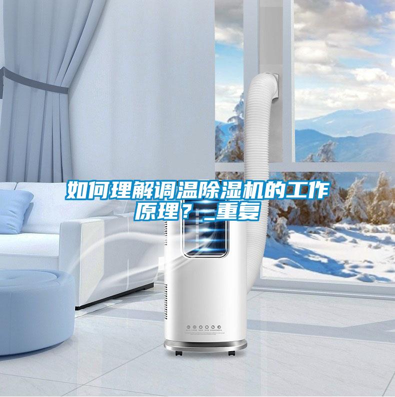 如何理解調溫除濕機的工作原理？_重復