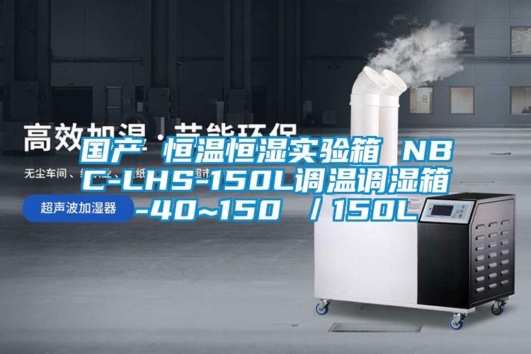 國產 恒溫恒濕實驗箱 NBC-LHS-150L調溫調濕箱 -40~150℃/150L
