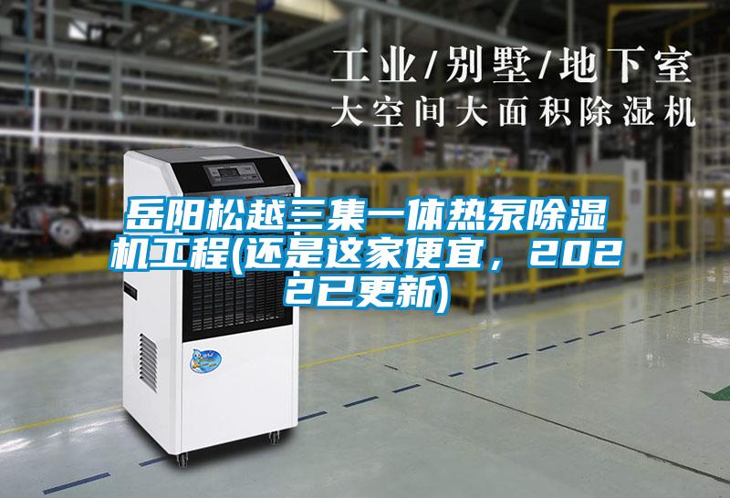 岳陽松越三集一體熱泵除濕機(jī)工程(還是這家便宜，2022已更新)