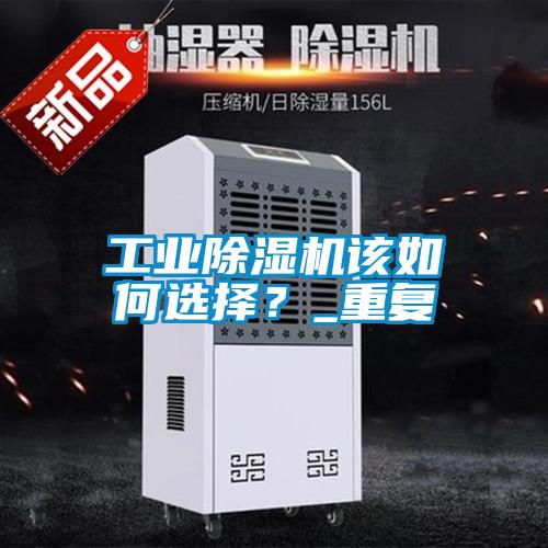 工業除濕機該如何選擇？_重復