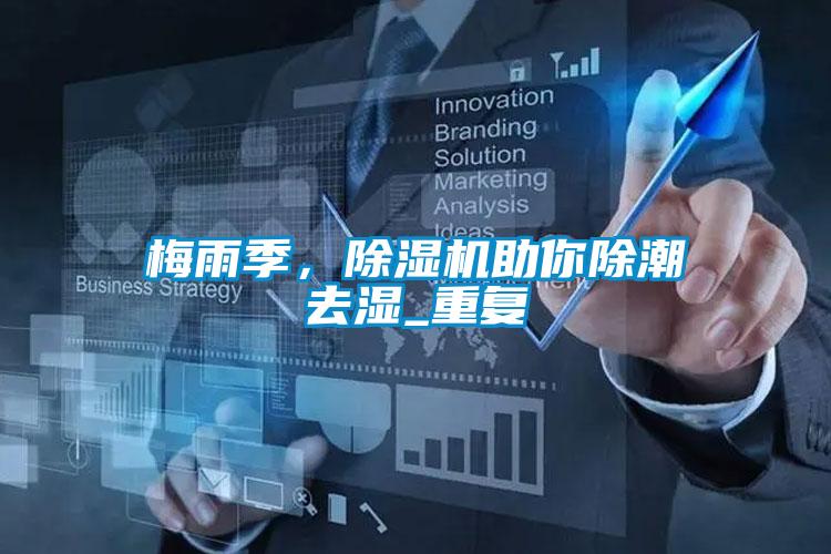 梅雨季，除濕機(jī)助你除潮去濕_重復(fù)