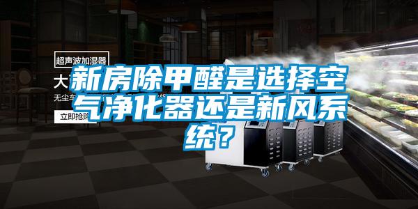 新房除甲醛是選擇空氣凈化器還是新風系統？