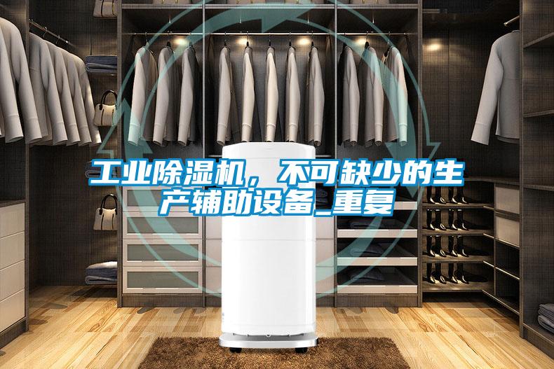 工業除濕機，不可缺少的生產輔助設備_重復