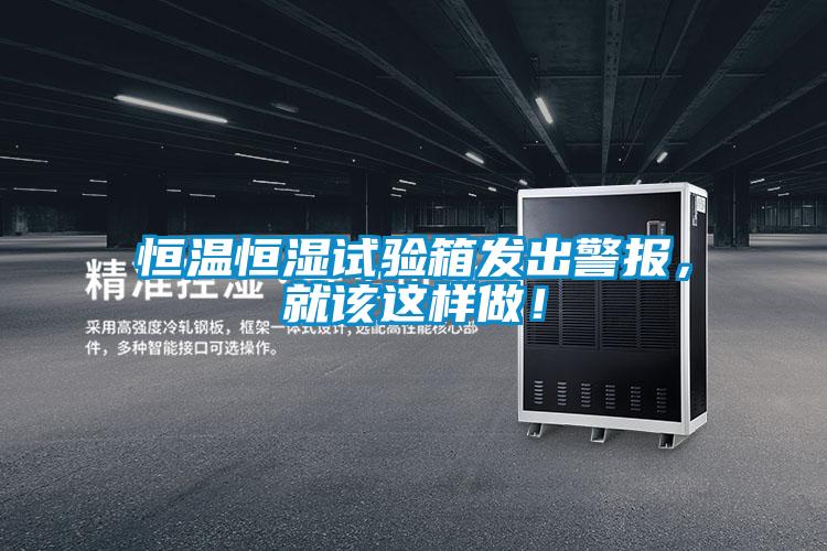 恒溫恒濕試驗(yàn)箱發(fā)出警報(bào),就該這樣做!