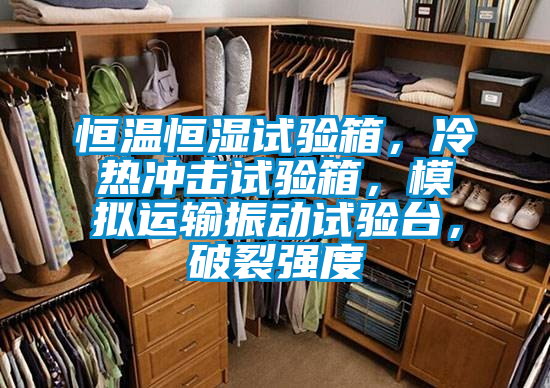 恒溫恒濕試驗箱，冷熱沖擊試驗箱，模擬運輸振動試驗臺，破裂強(qiáng)度