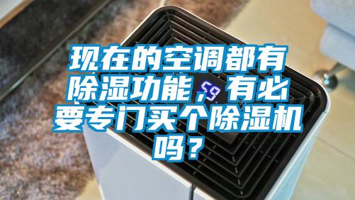 現(xiàn)在的空調(diào)都有除濕功能，有必要專門買個(gè)除濕機(jī)嗎？