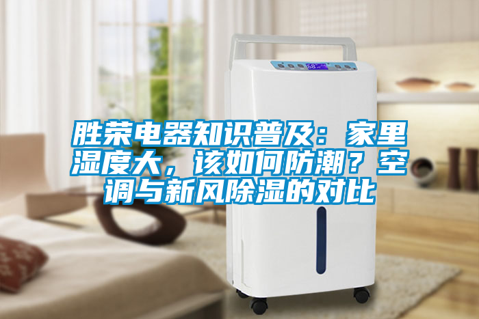 勝榮電器知識普及：家里濕度大，該如何防潮？空調(diào)與新風(fēng)除濕的對比