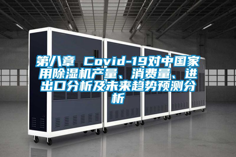 第八章 Covid-19對(duì)中國家用除濕機(jī)產(chǎn)量、消費(fèi)量、進(jìn)出口分析及未來趨勢預(yù)測分析
