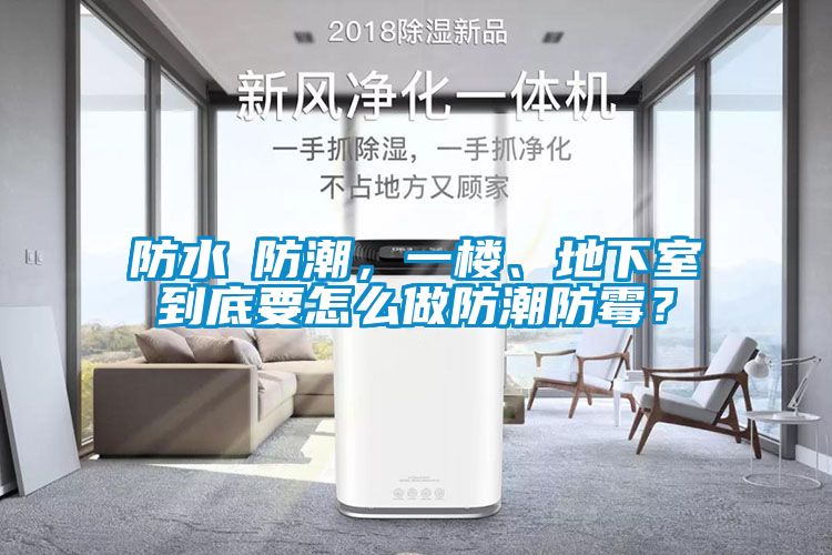 防水≠防潮，一樓、地下室到底要怎么做防潮防霉？