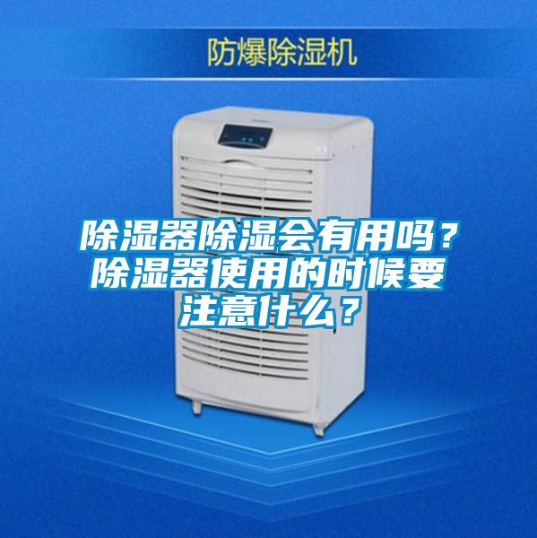 除濕器除濕會(huì)有用嗎？除濕器使用的時(shí)候要注意什么？